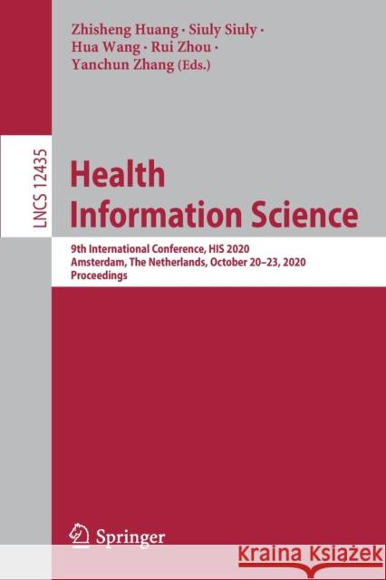 Health Information Science: 9th International Conference, His 2020, Amsterdam, the Netherlands, October 20-23, 2020, Proceedings Zhisheng Huang Siuly Siuly Hua Wang 9783030619503 Springer
