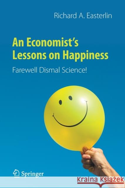 An Economist’s Lessons on Happiness: Farewell Dismal Science! Richard A. Easterlin 9783030619619 Springer Nature Switzerland AG