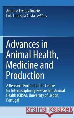 Advances in Animal Health, Medicine and Production: A Research Portrait of the Centre for Interdisciplinary Research in Animal Health (Ciisa), Univers Antonio Freita Lu 9783030619800 Springer