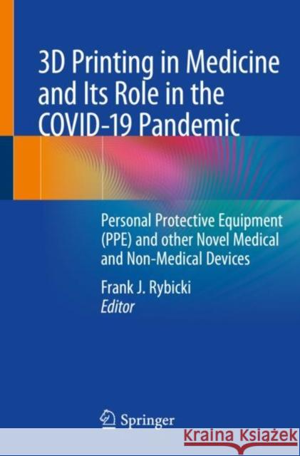 3D Printing in Medicine and Its Role in the Covid-19 Pandemic: Personal Protective Equipment (Ppe) and Other Novel Medical and Non-Medical Devices Frank J. Rybicki 9783030619923 Springer