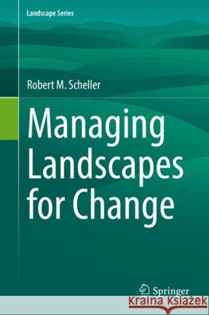 Managing Landscapes for Change Robert M. Scheller 9783030620400 Springer