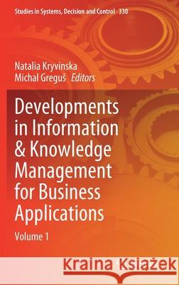 Developments in Information & Knowledge Management for Business Applications: Volume 1 Natalia Kryvinska Michal Gregus 9783030621506 Springer