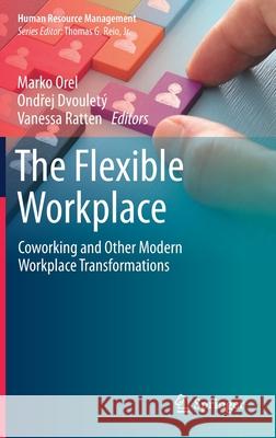 The Flexible Workplace: Coworking and Other Modern Workplace Transformations Marko Orel Ondřej Dvoulet 9783030621667 Springer