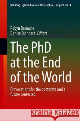 The PhD at the End of the World: Provocations for the Doctorate and a Future Contested Robyn Barnacle Denise Cuthbert 9783030622183 Springer