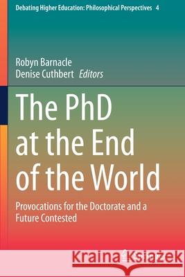The PhD at the End of the World: Provocations for the Doctorate and a Future Contested Robyn Barnacle Denise Cuthbert 9783030622213 Springer