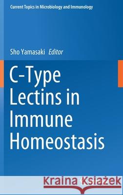 C-Type Lectins in Immune Homeostasis Sho Yamasaki 9783030622367 Springer