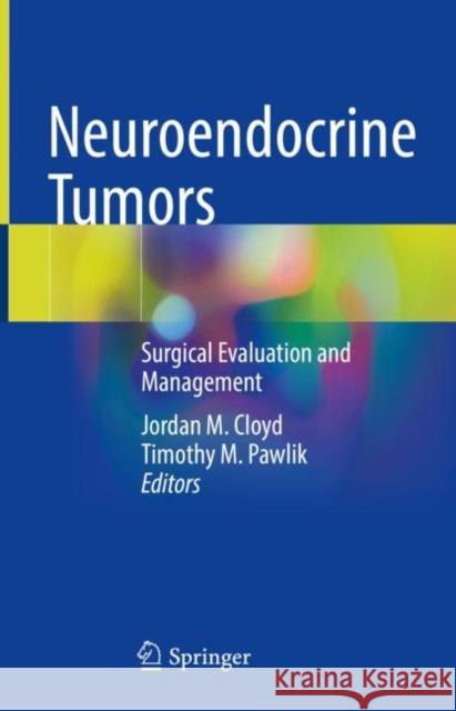 Neuroendocrine Tumors: Surgical Evaluation and Management Jordan M. Cloyd Timothy M. Pawlik 9783030622404