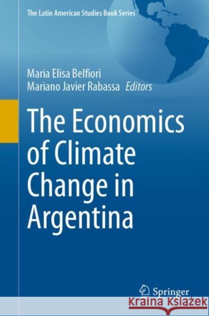 The Economics of Climate Change in Argentina Maria Elisa Belfiori Mariano Javier Rabassa 9783030622510 Springer