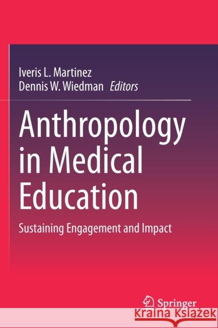 Anthropology in Medical Education: Sustaining Engagement and Impact Martinez, Iveris 9783030622794 Springer International Publishing