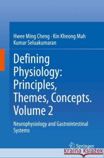 Defining Physiology: Principles, Themes, Concepts. Volume 2: Neurophysiology and Gastrointestinal Systems Hwee Ming Cheng Mah Kin Kheong Kumar Seluakumaran 9783030622848