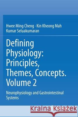 Defining Physiology: Principles, Themes, Concepts. Volume 2: Neurophysiology and Gastrointestinal Systems Hwee Ming Cheng Kin Kheong Mah Kumar Seluakumaran 9783030622879 Springer