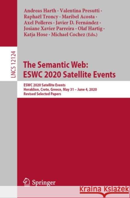 The Semantic Web: Eswc 2020 Satellite Events: Eswc 2020 Satellite Events, Heraklion, Crete, Greece, May 31 - June 4, 2020, Revised Selected Papers Harth, Andreas 9783030623265 Springer