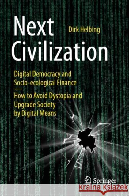 Next Civilization: Digital Democracy and Socio-Ecological Finance - How to Avoid Dystopia and Upgrade Society by Digital Means Helbing, Dirk 9783030623296