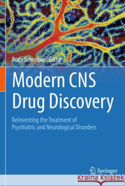 Modern CNS Drug Discovery: Reinventing the Treatment of Psychiatric and Neurological Disorders Schreiber, Rudy 9783030623531 Springer International Publishing