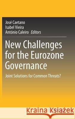 New Challenges for the Eurozone Governance: Joint Solutions for Common Threats? Jos Caetano Isabel Vieira Antonio Caleiro 9783030623715 Springer