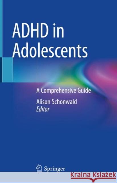 ADHD in Adolescents: A Comprehensive Guide Alison Schonwal 9783030623920 Springer