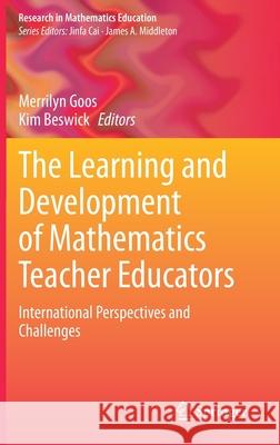 The Learning and Development of Mathematics Teacher Educators: International Perspectives and Challenges Merrilyn Goos Kim Beswick 9783030624071 Springer