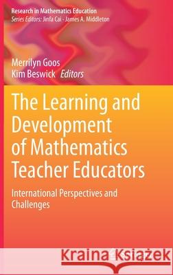 The Learning and Development of Mathematics Teacher Educators: International Perspectives and Challenges Merrilyn Goos Kim Beswick 9783030624071