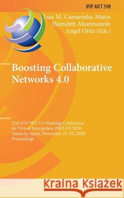 Boosting Collaborative Networks 4.0: 21st Ifip Wg 5.5 Working Conference on Virtual Enterprises, Pro-Ve 2020, Valencia, Spain, November 23-25, 2020, P Luis M. Camarinha-Matos Hamideh Afsarmanesh Angel Ortiz 9783030624118 Springer