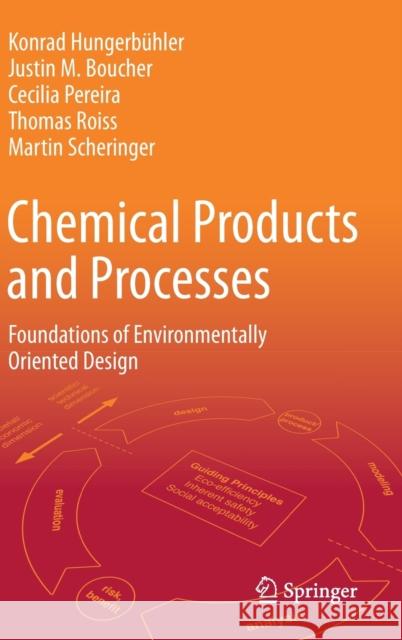 Chemical Products and Processes: Foundations of Environmentally Oriented Design Hungerb Justin M. Boucher Cecilia Pereira 9783030624217