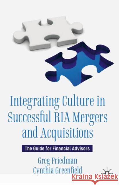 Integrating Culture in Successful RIA Mergers and Acquisitions: The Guide for Financial Advisors Greg Friedman Cynthia Greenfield 9783030624439