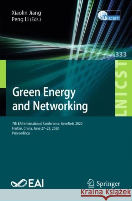 Green Energy and Networking: 7th Eai International Conference, Greenets 2020, Harbin, China, June 27-28, 2020, Proceedings Xiaolin Jiang Peng Li 9783030624828 Springer