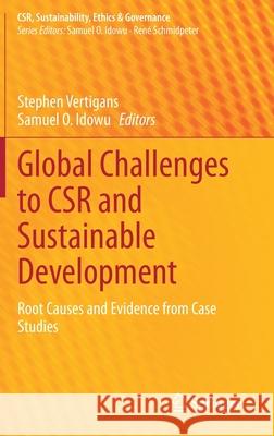 Global Challenges to Csr and Sustainable Development: Root Causes and Evidence from Case Studies Stephen Vertigans Samuel O. Idowu 9783030625009