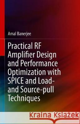 Practical RF Amplifier Design and Performance Optimization with Spice and Load- And Source-Pull Techniques Amal Banerjee 9783030625115 Springer