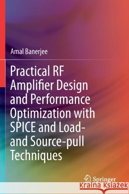 Practical RF Amplifier Design and Performance Optimization with Spice and Load- And Source-Pull Techniques Banerjee, Amal 9783030625146