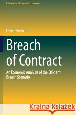 Breach of Contract: An Economic Analysis of the Efficient Breach Scenario Hofmann, Oliver 9783030625276 Springer International Publishing