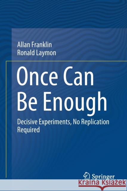 Once Can Be Enough: Decisive Experiments, No Replication Required Allan Franklin Ronald Laymon 9783030625672