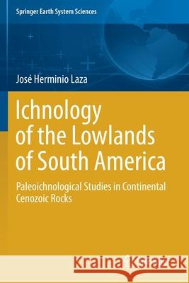 Ichnology of the Lowlands of South America: Paleoichnological Studies in Continental Cenozoic Rocks Laza, José Herminio 9783030625993 Springer International Publishing