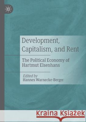 Development, Capitalism, and Rent: The Political Economy of Hartmut Elsenhans Warnecke-Berger, Hannes 9783030626075