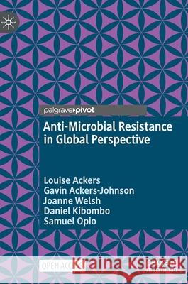 Anti-Microbial Resistance in Global Perspective Louise Ackers Gavin Ackers-Johnson Joanne Welsh 9783030626617