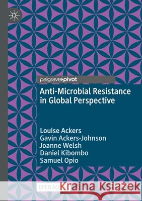 Anti-Microbial Resistance in Global Perspective Louise Ackers Gavin Ackers-Johnson Joanne Welsh 9783030626648