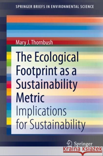 The Ecological Footprint as a Sustainability Metric: Implications for Sustainability Mary J. Thornbush 9783030626655 Springer