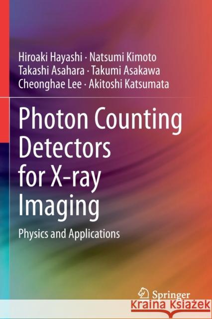 Photon Counting Detectors for X-Ray Imaging: Physics and Applications Hayashi, Hiroaki 9783030626822
