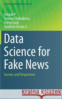 Data Science for Fake News: Surveys and Perspectives Deepak P Tanmoy Chakraborty Cheng Long 9783030626952 Springer