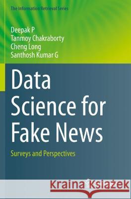Data Science for Fake News: Surveys and Perspectives P, Deepak 9783030626983 Springer International Publishing