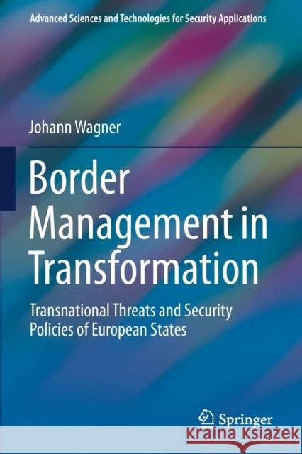 Border Management in Transformation: Transnational Threats and Security Policies of European States Wagner, Johann 9783030627300 Springer International Publishing