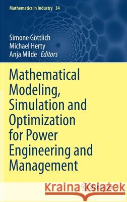 Mathematical Modeling, Simulation and Optimization for Power Engineering and Management G Michael Herty Anja Milde 9783030627317