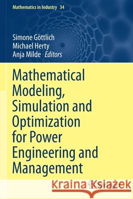 Mathematical Modeling, Simulation and Optimization for Power Engineering and Management G Michael Herty Anja Milde 9783030627348