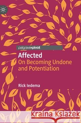 Affected: On Becoming Undone and Potentiation Rick Iedema 9783030627355 Palgrave MacMillan