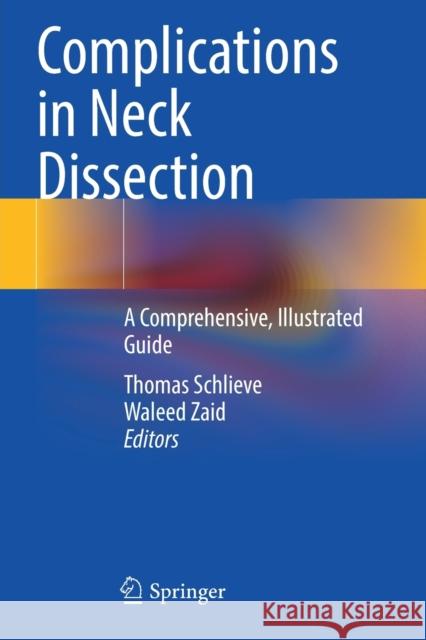 Complications in Neck Dissection: A Comprehensive, Illustrated Guide Thomas Schlieve Waleed Zaid 9783030627416