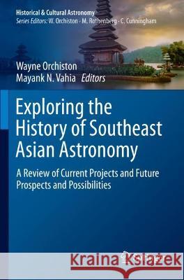 Exploring the History of Southeast Asian Astronomy: A Review of Current Projects and Future Prospects and Possibilities Orchiston, Wayne 9783030627799