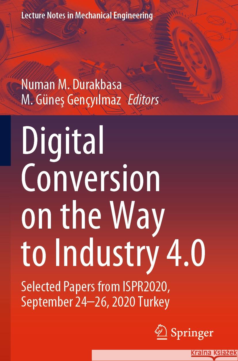 Digital Conversion on the Way to Industry 4.0: Selected Papers from Ispr2020, September 24-26, 2020 Online - Turkey Durakbasa, Numan M. 9783030627867 Springer