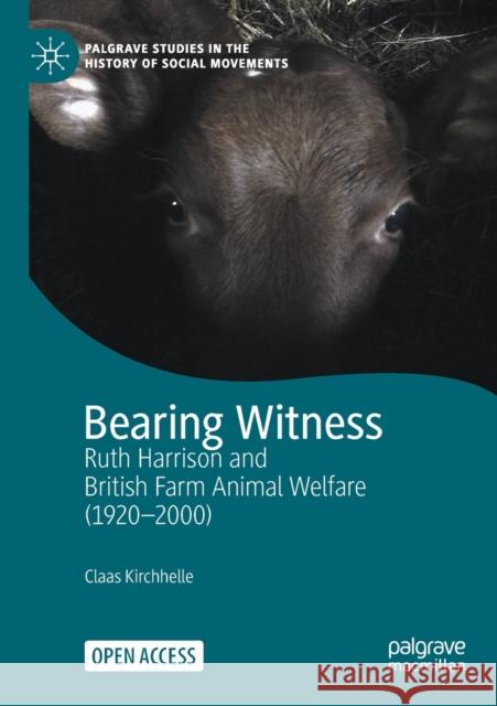 Bearing Witness: Ruth Harrison and British Farm Animal Welfare (1920-2000) Claas Kirchhelle 9783030627942 Palgrave MacMillan