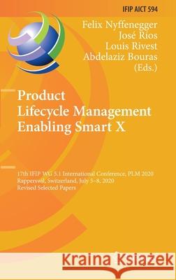 Product Lifecycle Management Enabling Smart X: 17th Ifip Wg 5.1 International Conference, Plm 2020, Rapperswil, Switzerland, July 5-8, 2020, Revised S Felix Nyffenegger Jos 9783030628062 Springer