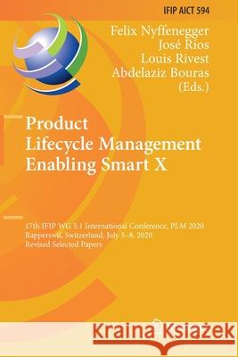 Product Lifecycle Management Enabling Smart X: 17th Ifip Wg 5.1 International Conference, Plm 2020, Rapperswil, Switzerland, July 5-8, 2020, Revised S Nyffenegger, Felix 9783030628093