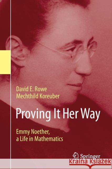 Proving It Her Way: Emmy Noether, a Life in Mathematics David E. Rowe Mechthild Koreuber 9783030628109 Springer Nature Switzerland AG